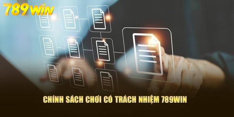 Nắm rõ những chính sách chơi trách nhiệm tại 789WIN