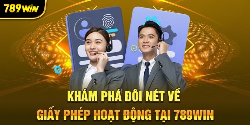 Tìm hiểu về những giấy tờ phép hoạt động của 789WIN