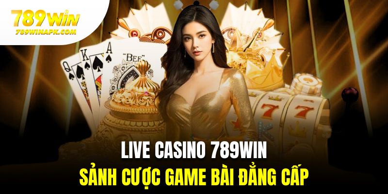 Trải nghiệm cảm giác cá cược chân thật tại sảnh live casino