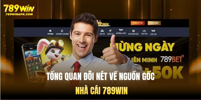 Nguồn gốc nhà cái 789WIN uy tín, hoạt động lâu năm